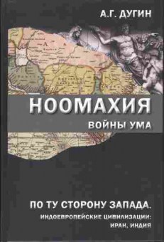 Книга Дугин А.Г. Ноомахия. Войны ума. По ту сторону запада. Индоевропейские цивилизации: Иран, Индия 29-44 Баград.рф